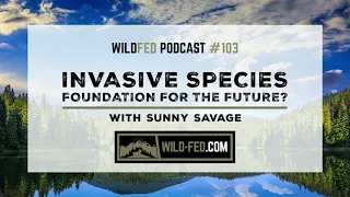 Invasive Species: Foundation for the Future? With Sunny Savage — WildFed Podcast #103