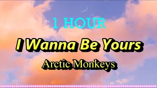 1 Hour Arctic Monkeys - I Wanna Be Yours Lyrics || Lighten Mind