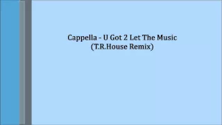 Cappella - U Got 2 Let The Music (T.R.House Remix)