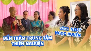 Hữu duyên cùng NSƯT Ngọc Huyền đến thăm trung tâm thiện nguyện của thầy Thích Bảo Thành