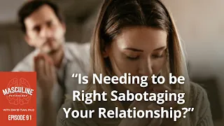 Is Needing to be Right Sabotaging Your Relationship? - 91 Masculine Psychology Podcast w/ David Tian