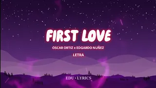 FIRST LOVE-(LETRA)_OSCAR ORTIZ X EDGARDO NUÑEZ