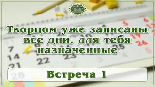 Творцом уже записаны все дни, для тебя назначенные. Встреча 1