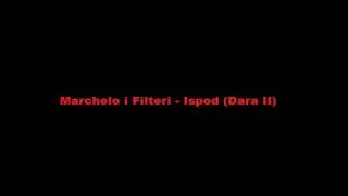 Marchelo i Filteri - Ispod (Dara II)