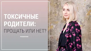 ТОКСИЧНЫЕ РОДИТЕЛИ.  Прощать или нет?