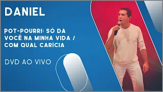 Daniel - Pot-Pourri: Só Dá Você Na Minha Vida / Com Qual Carícia (DVD Ao Vivo)