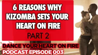 003: 6 Reasons Why Kizomba Sets Your Heart On Fire - Part 2 [PODCAST]