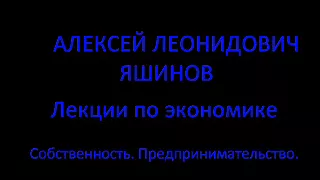 А. Л. Яшинов. Лекции по экономике. Собственность.Предпринимательство.