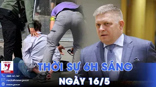 Thời sự 6h sáng 16/5.Slovakia bắt nghi phạm ám sát Thủ tướng;có gì mới trong phiên đấu thầu vàng