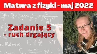 Matura maj 2022 - zadanie 5 - ruch drgający