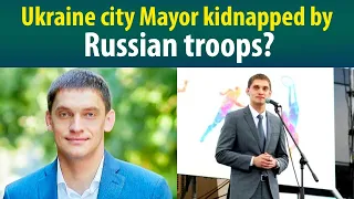 Zelenskyy claims Russian troops kidnapped Ukraine city Mayor