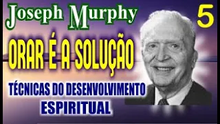 TÉCNICAS DO DESENVOLVIMENTO ESPIRITUAL - ORAR É A SOLUÇÃO - Parte 5