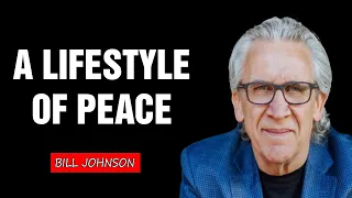 A Lifestyle of Peace - Bill Johnson (Full Sermon) | Bethel Church