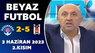 Beyaz Futbol 3 Haziran 2023 2.Kısım / Kasımpaşa 2-5 Beşiktaş