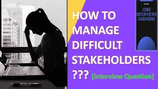 [INTERVIEW QUESTION] - How To Manage Difficult Stakeholders ? - A Perfect Sample Answer