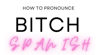 How to Pronounce BITCH in Spanish