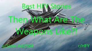 Best HFY Reddit Stories: Then What Are Their Weapons Like?!  (r/HFY)