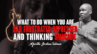 WHAT TO DO WHEN YOU ARE SAD,FRUSTRATED,DEPRESSED AND THINKING SUICIDE | APOSTLE JOSHUA SELMAN