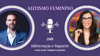 Autismo Feminino - Diferenças Clínicas, Demandas e Suporte - Com o Dr. Thiago Castro