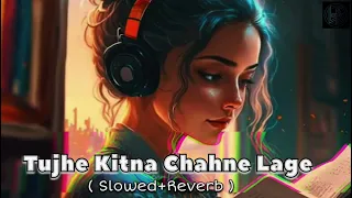 Tujhe Kitna Chahne Lage | Slowed+Reverb | Movie Kabir Singh | Arijit Singh | Lofi Song