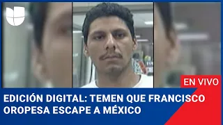 Edición Digital en vivo: Temen que Francisco Oropesa, autor de la masacre de Texas, escape a México