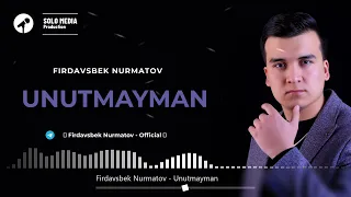 Firdavsbek Nurmatov  - Unutmayman