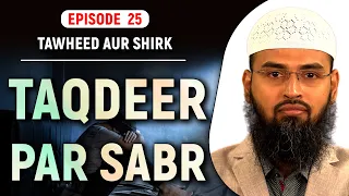 Taqdeer Par Sabr | Tawheed Aur Shirk Ep 25 of 32 By Adv. Faiz Syed