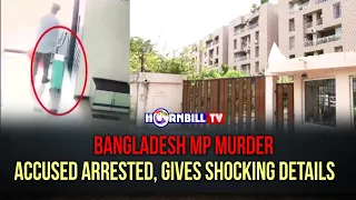 BANGLADESH MP MURDER: ACCUSED ARRESTED, GIVES SHOCKING DETAILS