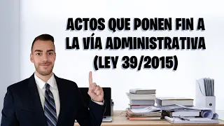 📅 LEY 39/2015 - Artículo 114 – ACTOS que PONEN FIN A LA VÍA ADMINISTRATIVA con EJEMPLOS PRÁCTICOS 💡📚