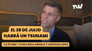 El 28 de julio habrá un TSUNAMI | La Última con Carla Angola y Leopoldo López