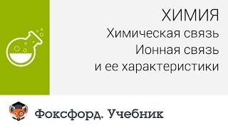 Химия. Химическая связь. Ионная связь и ее характеристики. Центр онлайн-обучения «Фоксфорд»