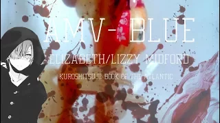 「AMV」- Blue  Elizabeth/Lizzy Midford』Kuroshitsuji: Book of the atlantic