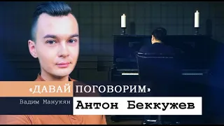 «Давай поговорим» с Вадимом Манукяном: Антон Беккужев