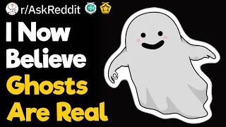 I Now Believe Ghosts Are Real