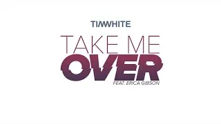 Tim White - Take Me Over (Audio) ft. Erica Gibson