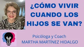 ¿CÓMO VIVIR CUANDO LOS HIJOS SE VAN? Psicologa y Coaching Martha H . Martinez Hidalgo.