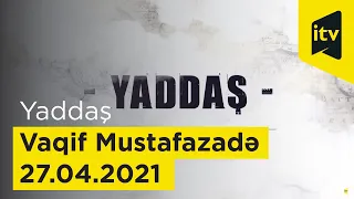 Yaddaş - Vaqif Mustafazadə - 27.04.2021