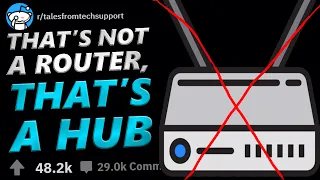 Tales From Tech Support | THAT'S NOT A ROUTER - THATS A HUB | r/TalesFromTechSupport