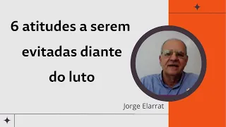 6 atitudes a serem evitadas diante do luto - Jorge Elarrat