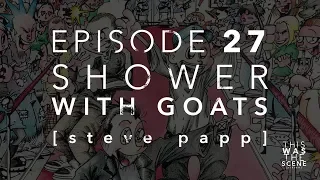 Ep. 027: Shower With Goats w/ Steve Papp