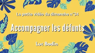 ACCOMPAGNER LES DEFUNTS - La petite vidéo du dimanche n°34