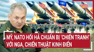 Điểm nóng thế giới: Mỹ, NATO hối hả chuẩn bị chiến tranh bất ngờ' với Nga, chiến thuật kinh điển