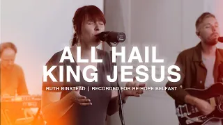 All Hail King Jesus - Re:Hope Belfast - Ruth Binstead