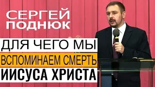 Сергей Поднюк - Для чего мы вспоминаем смерть Христа │Проповеди на хлебопреломление