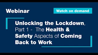 ON-DEMAND WEBINAR: Unlocking the Lockdown pt. 1 - The Health & Safety Aspects of Coming Back to Work