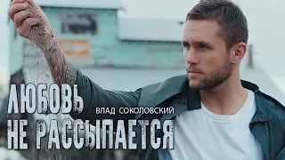 Влад Соколовский - Любовь не рассыпается (Премьера видео)
