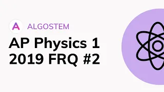 AP Physics 1 - 2019 FRQ #2