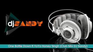 One Bottle Down ft.YoYo Honey Singh (club mix DJ Sandy)
