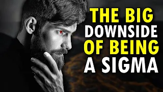 8 BIG Downsides Of Being A Sigma Male