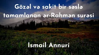 Gözəl və sakit bir səslə tamamlanan ər-Rahmən surəsi | İsmail Annuri.Surah ar Rahman